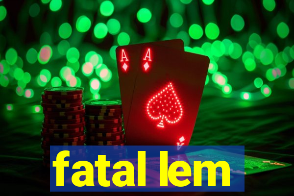 fatal lem